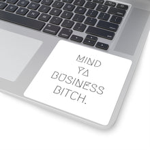 Load image into Gallery viewer, Mind Ya Business Bitch. Square Stickers