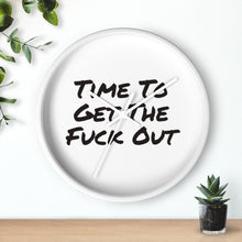 Load image into Gallery viewer, Time To Get The Fuck Out Wall Clock