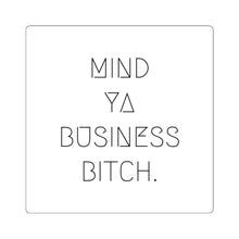 Load image into Gallery viewer, Mind Ya Business Bitch. Square Stickers