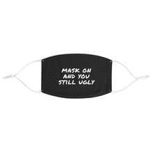 Load image into Gallery viewer, Mask On And You Still Ugly Fabric Face Mask