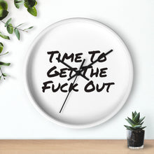 Load image into Gallery viewer, Time To Get The Fuck Out Wall Clock