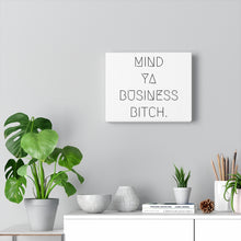 Load image into Gallery viewer, Mind Ya Business Bitch. Canvas
