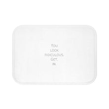 Load image into Gallery viewer, You Look Ridiculous. Get. In. Bath Mat