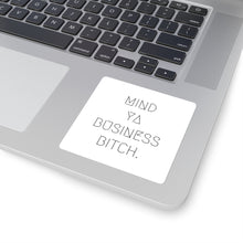 Load image into Gallery viewer, Mind Ya Business Bitch. Square Stickers