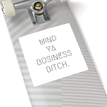 Load image into Gallery viewer, Mind Ya Business Bitch. Square Stickers