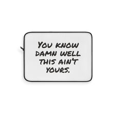 Load image into Gallery viewer, You Know Damn Well This Ain't Yours Laptop Sleeve