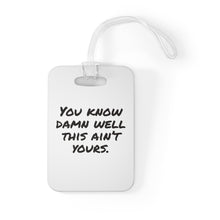 Load image into Gallery viewer, You Know Damn Well This Ain&#39;t Yours Bag Tag
