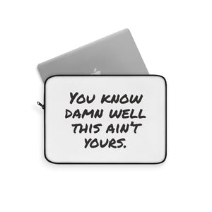You Know Damn Well This Ain't Yours Laptop Sleeve