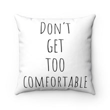 Load image into Gallery viewer, Don&#39;t Get Too Comfortable Spun Polyester Square Pillow
