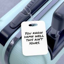 Load image into Gallery viewer, You Know Damn Well This Ain&#39;t Yours Bag Tag
