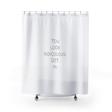 Load image into Gallery viewer, You Look Ridiculous. Get. In. Shower Curtains
