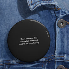 Load image into Gallery viewer, If you can read this, you’re too close and need to back the fuck up. Pin Buttons
