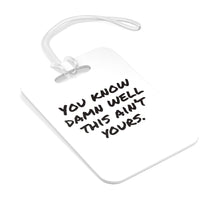 Load image into Gallery viewer, You Know Damn Well This Ain&#39;t Yours Bag Tag

