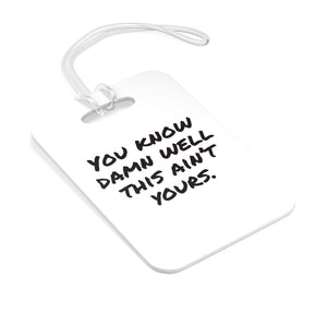You Know Damn Well This Ain't Yours Bag Tag